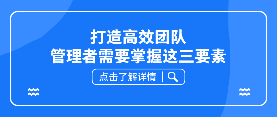 山顶大会：打造高效团队管理者需要掌握这三要素